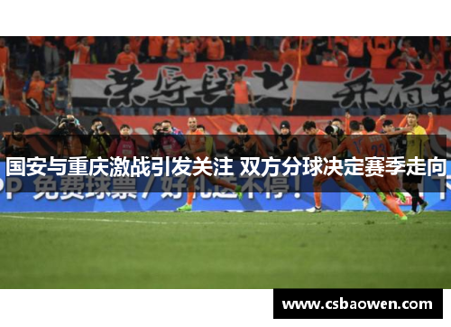 国安与重庆激战引发关注 双方分球决定赛季走向