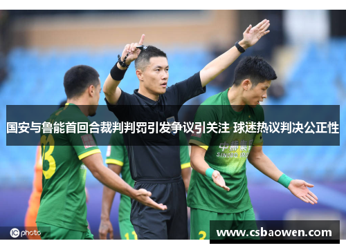国安与鲁能首回合裁判判罚引发争议引关注 球迷热议判决公正性