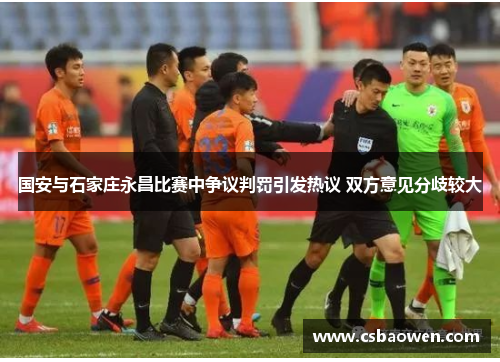 国安与石家庄永昌比赛中争议判罚引发热议 双方意见分歧较大