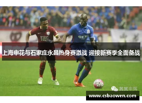 上海申花与石家庄永昌热身赛激战 迎接新赛季全面备战