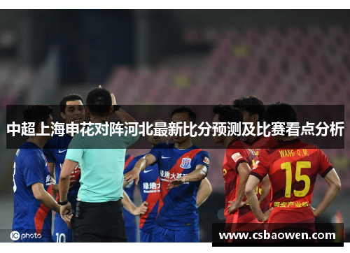 中超上海申花对阵河北最新比分预测及比赛看点分析