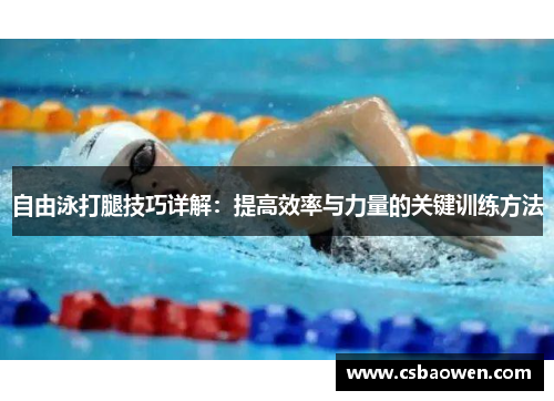 自由泳打腿技巧详解：提高效率与力量的关键训练方法