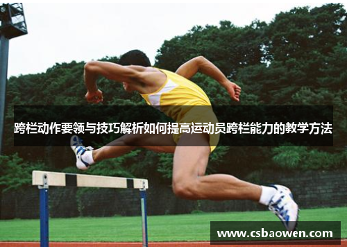 跨栏动作要领与技巧解析如何提高运动员跨栏能力的教学方法